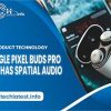 Google Pixel Buds Pro Now Has Spatial Audio