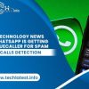 WhatsApp is getting Truecaller for Spam
