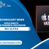 Apple Debuts New Powerful Processor ‘M2 Ultra’